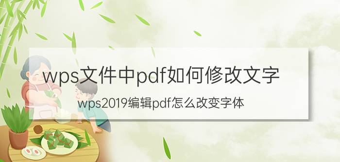 wps文件中pdf如何修改文字 wps2019编辑pdf怎么改变字体？